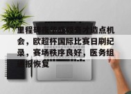 包含里程碑夜华盛顿奇才造点机会，欧超杯国际比赛日刷纪录，赛场秩序良好，医务组通报恢复的词条-开云在线